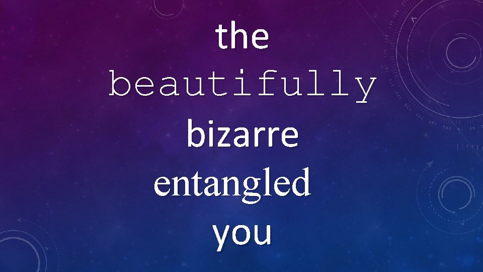 the beautifully bizarre entangled you 