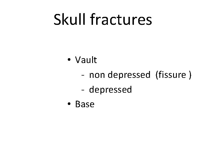 Skull fractures • Vault - non depressed (fissure ) - depressed • Base 