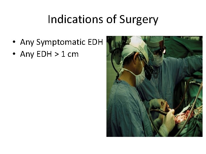 Indications of Surgery • Any Symptomatic EDH • Any EDH > 1 cm 