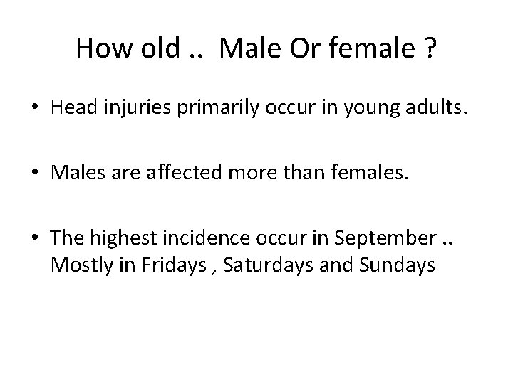 How old. . Male Or female ? • Head injuries primarily occur in young