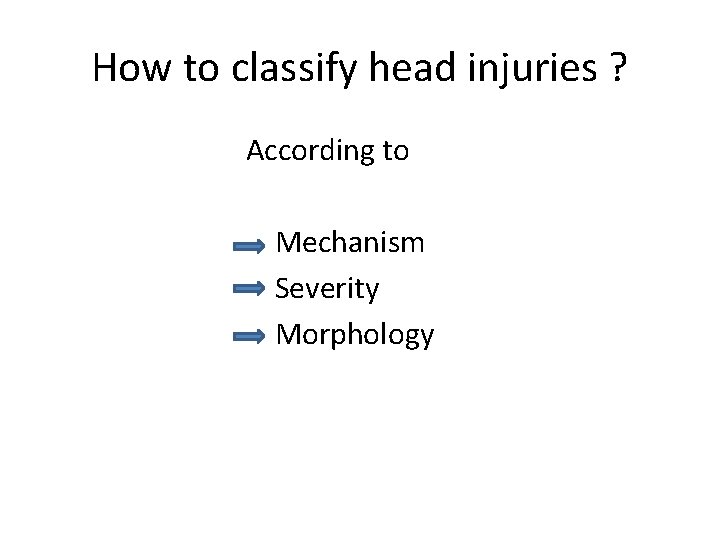 How to classify head injuries ? According to Mechanism Severity Morphology 