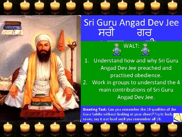 Sri Guru Angad Dev Jee ਸਰ ਗਰ ਅਗਦWALT: dyv ਜ 1. Understand how and