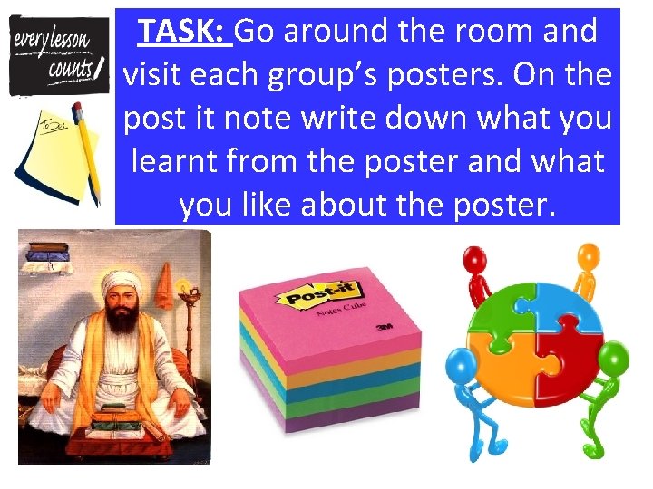 TASK: Go around the room and visit each group’s posters. On the post it