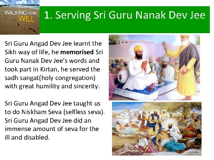 1. Serving Sri Guru Nanak Dev Jee Sri Guru Angad Dev Jee learnt the