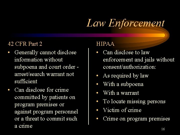 Law Enforcement 42 CFR Part 2 • Generally cannot disclose information without subpoena and