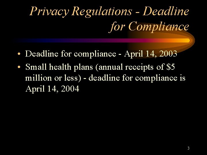 Privacy Regulations - Deadline for Compliance • Deadline for compliance - April 14, 2003