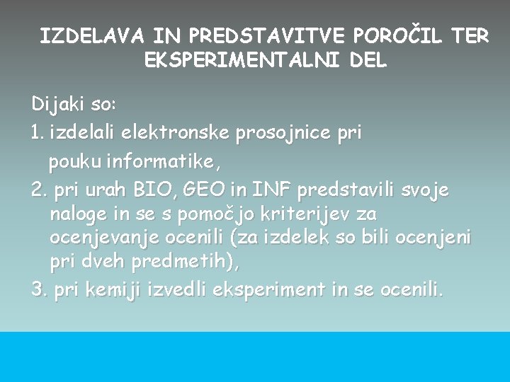 IZDELAVA IN PREDSTAVITVE POROČIL TER EKSPERIMENTALNI DEL Dijaki so: 1. izdelali elektronske prosojnice pri