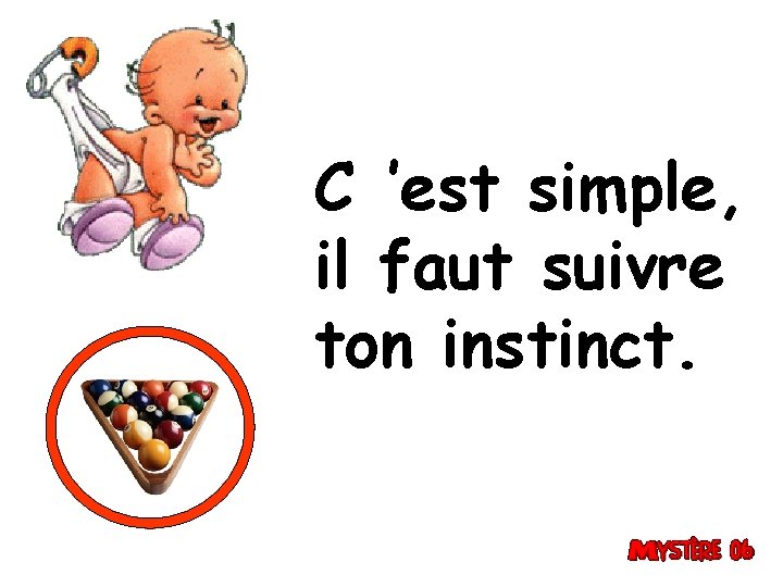 C ’est simple, il faut suivre ton instinct. 