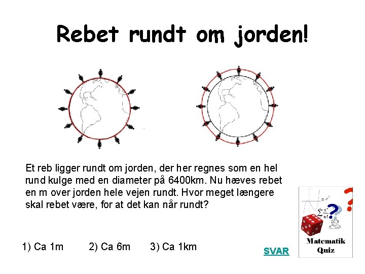 Rebet rundt om jorden! Et reb ligger rundt om jorden, der her regnes som