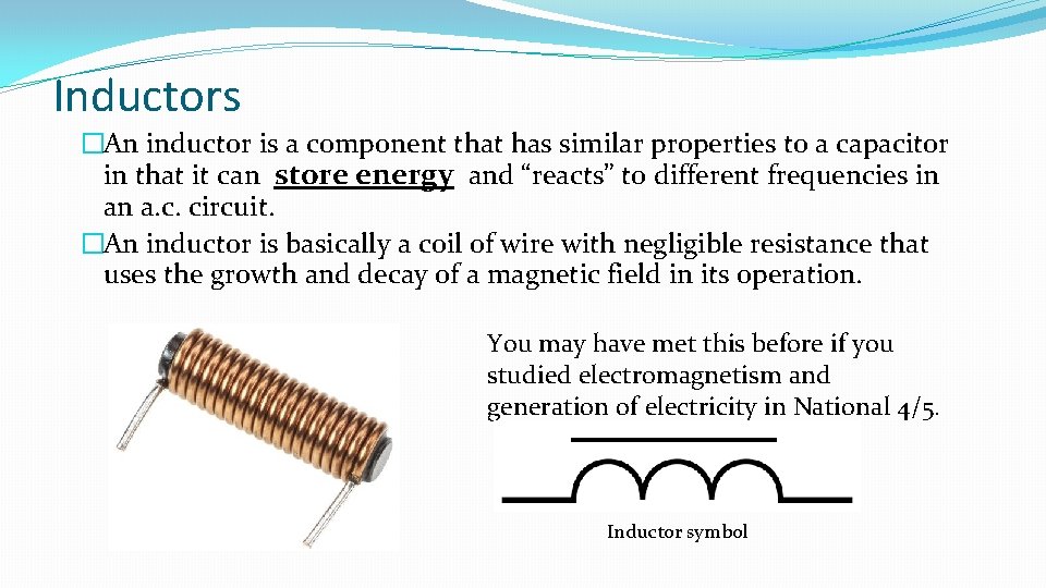 Inductors �An inductor is a component that has similar properties to a capacitor in