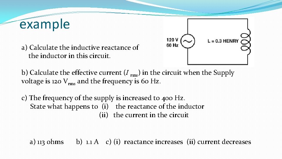 example a) Calculate the inductive reactance of the inductor in this circuit. b) Calculate