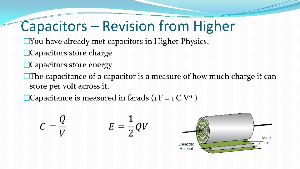 Capacitors – Revision from Higher �You have already met capacitors in Higher Physics. �Capacitors