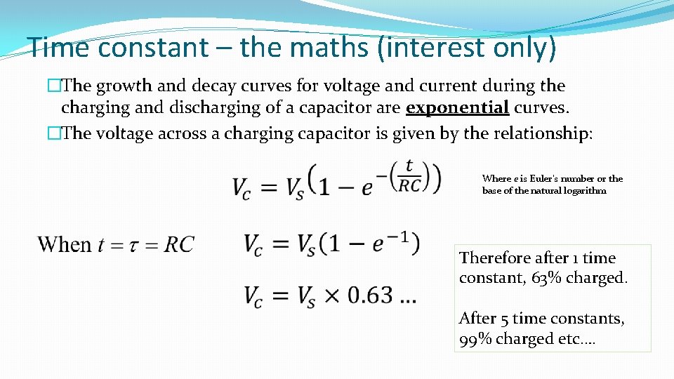 Time constant – the maths (interest only) �The growth and decay curves for voltage