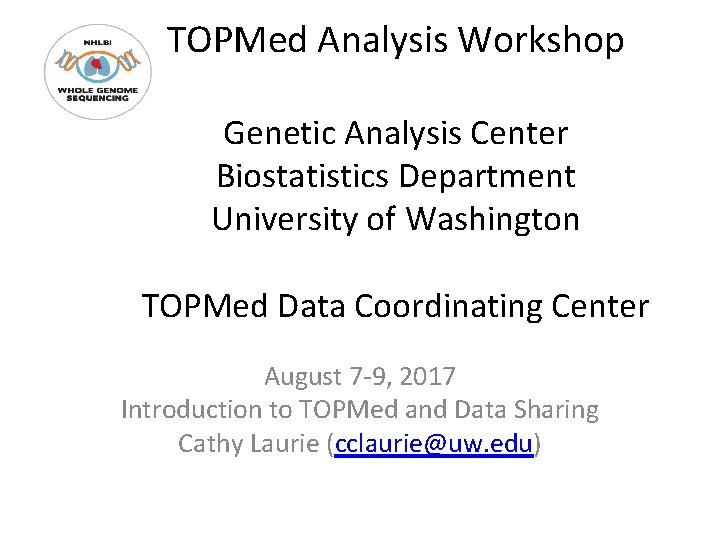 TOPMed Analysis Workshop Genetic Analysis Center Biostatistics Department University of Washington TOPMed Data Coordinating