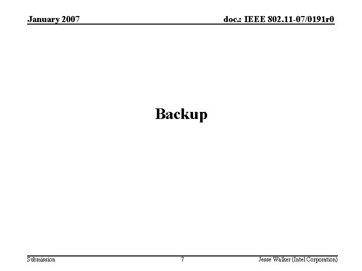 January 2007 doc. : IEEE 802. 11 -07/0191 r 0 Backup Submission 7 Jesse