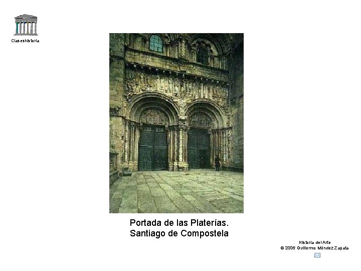 Claseshistoria Portada de las Platerías. Santiago de Compostela Historia del Arte © 2006 Guillermo