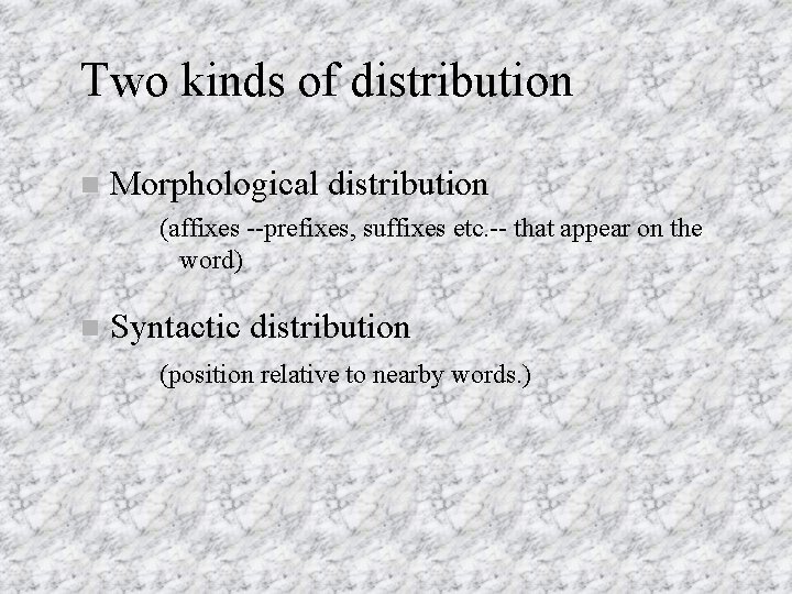 Two kinds of distribution Morphological distribution (affixes --prefixes, suffixes etc. -- that appear on
