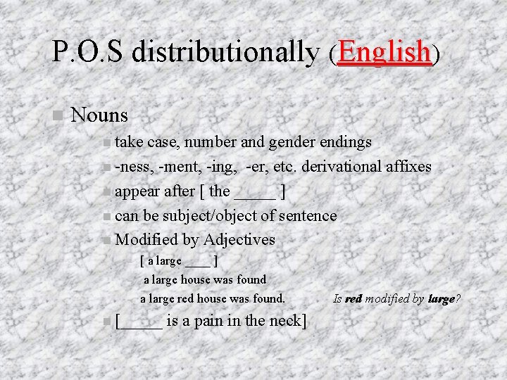 P. O. S distributionally (English) Nouns take case, number and gender endings -ness, -ment,