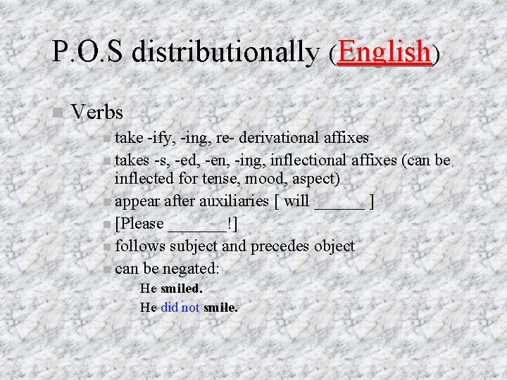 P. O. S distributionally (English) Verbs take -ify, -ing, re- derivational affixes takes -s,