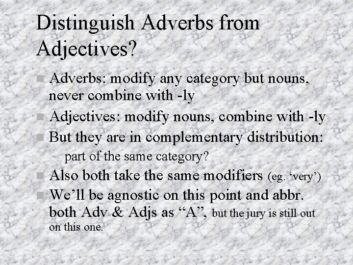 Distinguish Adverbs from Adjectives? Adverbs: modify any category but nouns, never combine with -ly