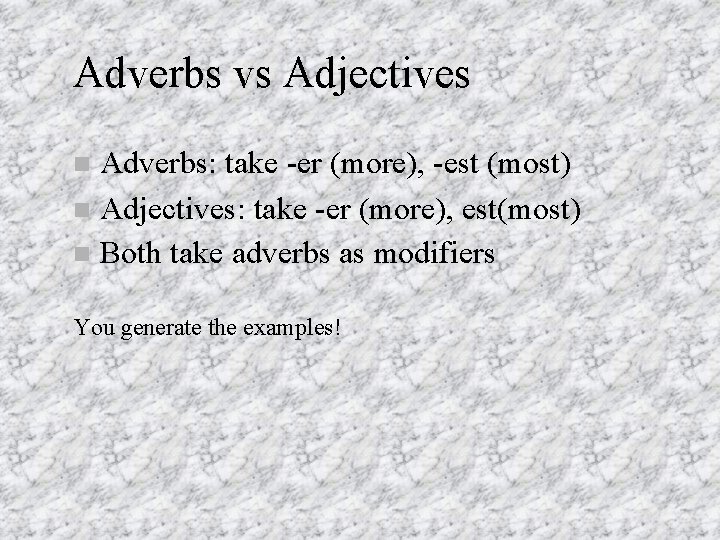 Adverbs vs Adjectives Adverbs: take -er (more), -est (most) Adjectives: take -er (more), est(most)