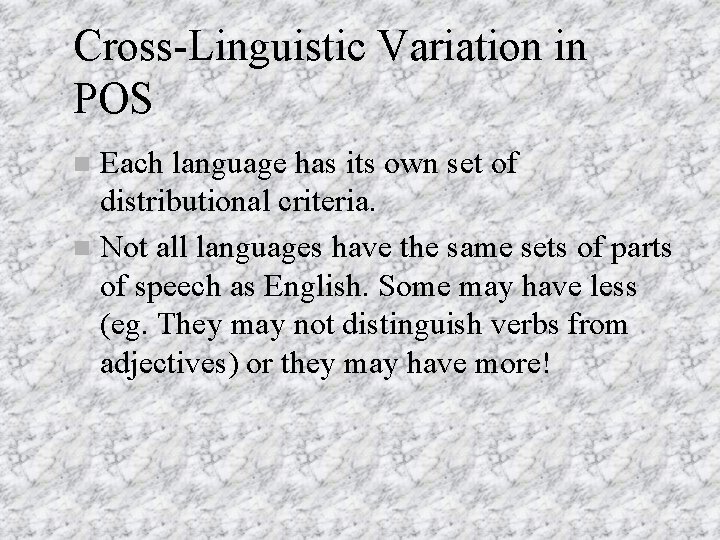Cross-Linguistic Variation in POS Each language has its own set of distributional criteria. Not