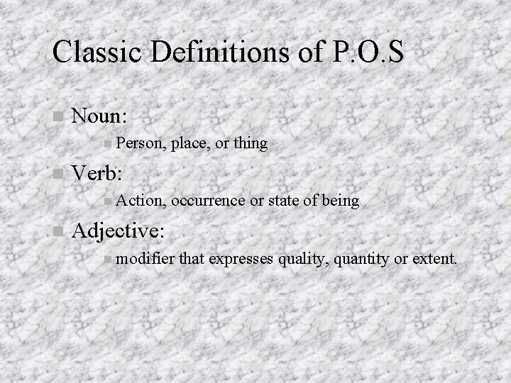 Classic Definitions of P. O. S Noun: Person, Verb: Action, place, or thing occurrence