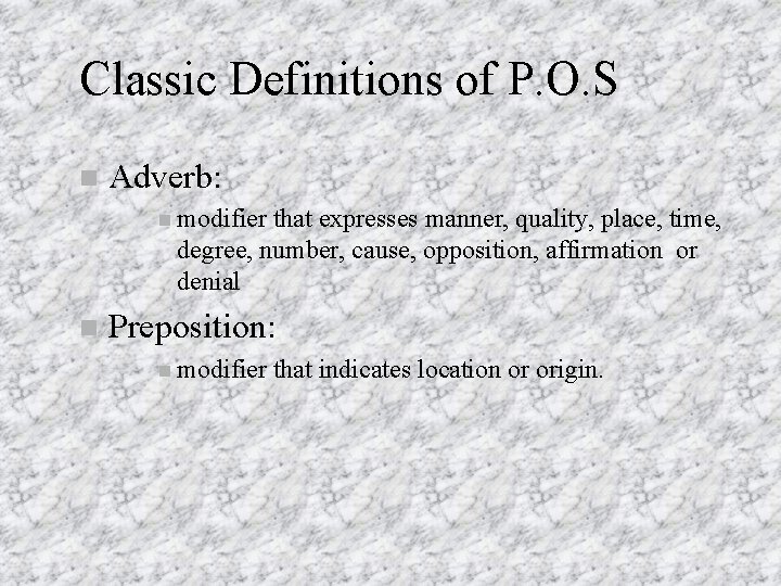 Classic Definitions of P. O. S Adverb: modifier that expresses manner, quality, place, time,
