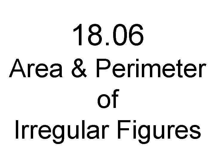 18. 06 Area & Perimeter of Irregular Figures 