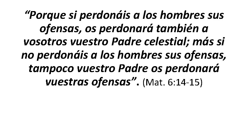 “Porque si perdonáis a los hombres sus ofensas, os perdonará también a vosotros vuestro