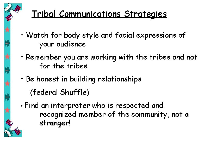 Tribal Communications Strategies • Watch for body style and facial expressions of your audience
