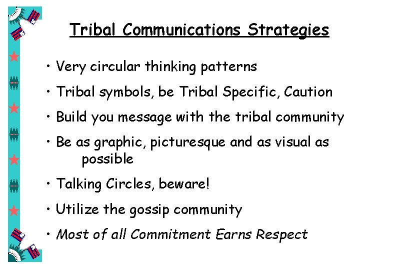 Tribal Communications Strategies • Very circular thinking patterns • Tribal symbols, be Tribal Specific,
