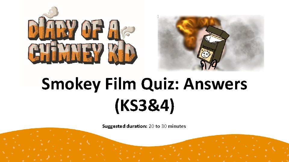 Smokey Film Quiz: Answers (KS 3&4) Suggested duration: 20 to 30 minutes 