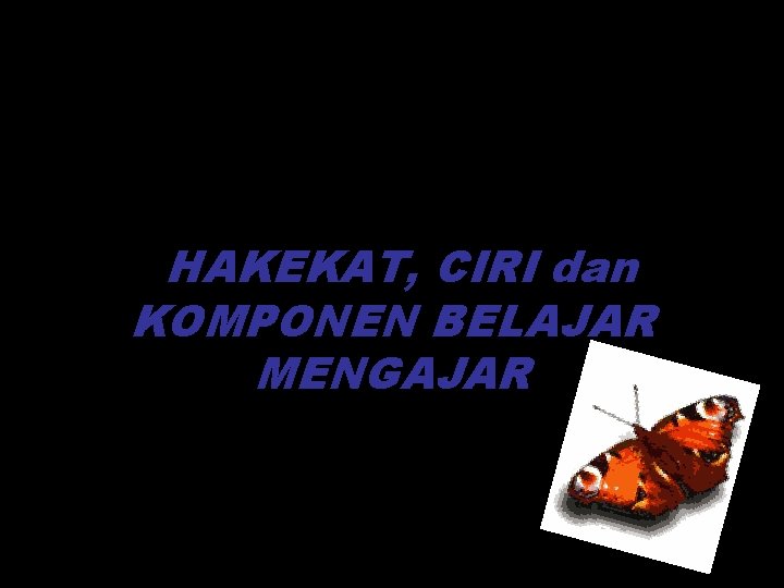 HAKEKAT, CIRI dan KOMPONEN BELAJAR MENGAJAR 