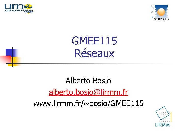 GMEE 115 Réseaux Alberto Bosio alberto. bosio@lirmm. fr www. lirmm. fr/~bosio/GMEE 115 