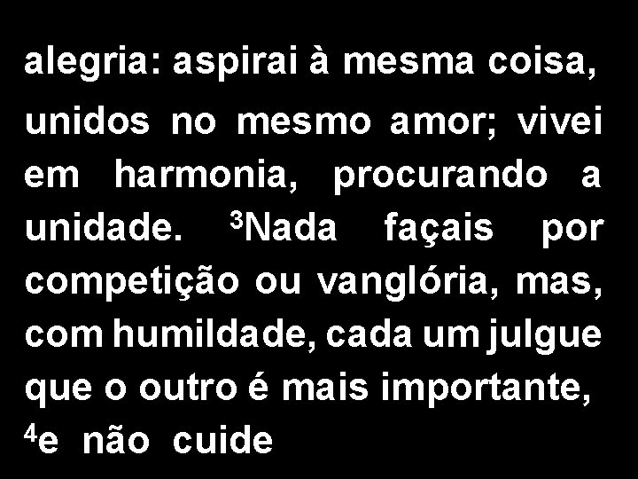 alegria: aspirai à mesma coisa, unidos no mesmo amor; vivei em harmonia, procurando a