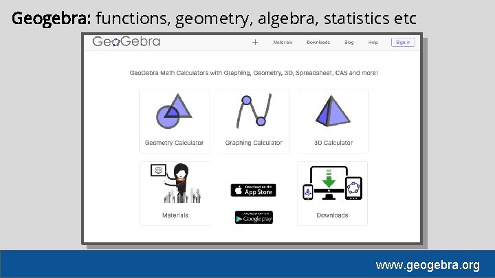 Geogebra: functions, geometry, algebra, statistics etc www. geogebra. org 