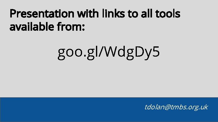 Presentation with links to all tools available from: goo. gl/Wdg. Dy 5 tdolan@tmbs. org.