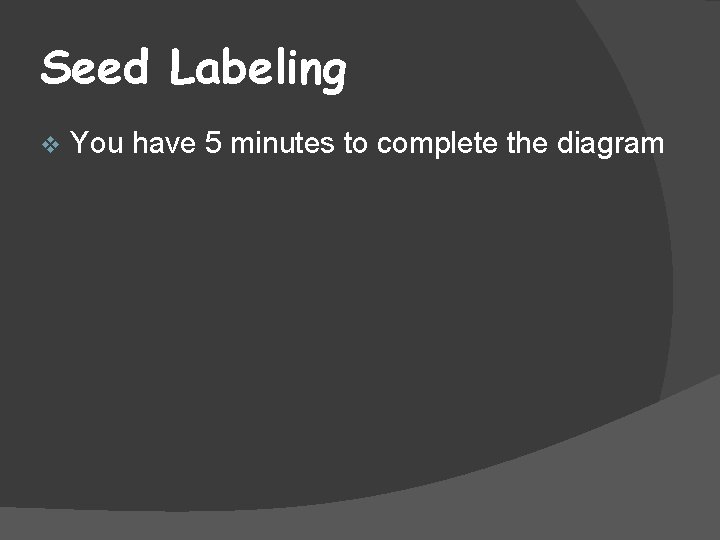 Seed Labeling v You have 5 minutes to complete the diagram 