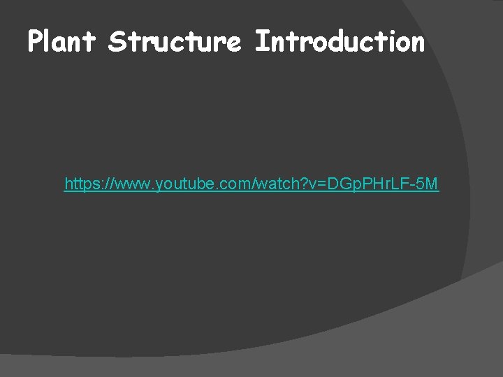 Plant Structure Introduction https: //www. youtube. com/watch? v=DGp. PHr. LF-5 M 