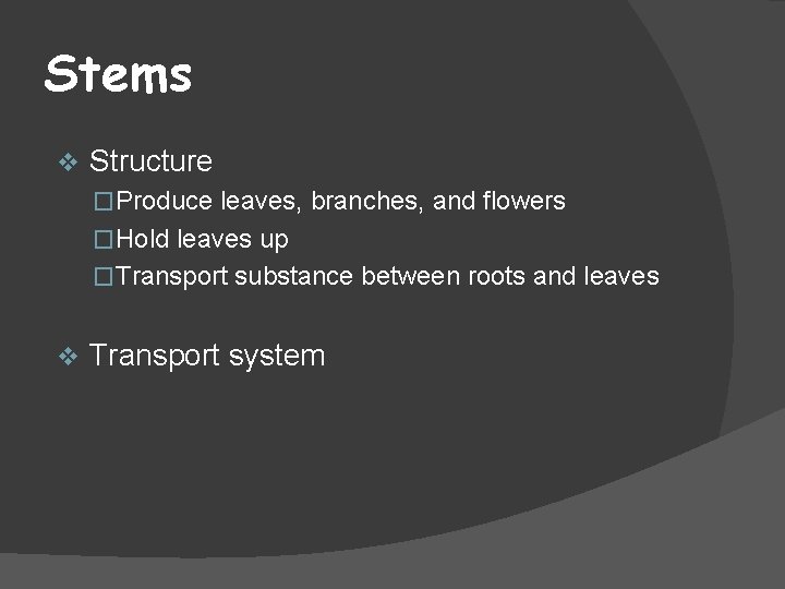 Stems v Structure �Produce leaves, branches, and flowers �Hold leaves up �Transport substance between