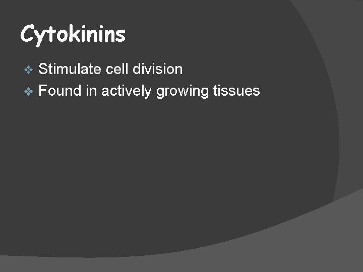 Cytokinins Stimulate cell division v Found in actively growing tissues v 