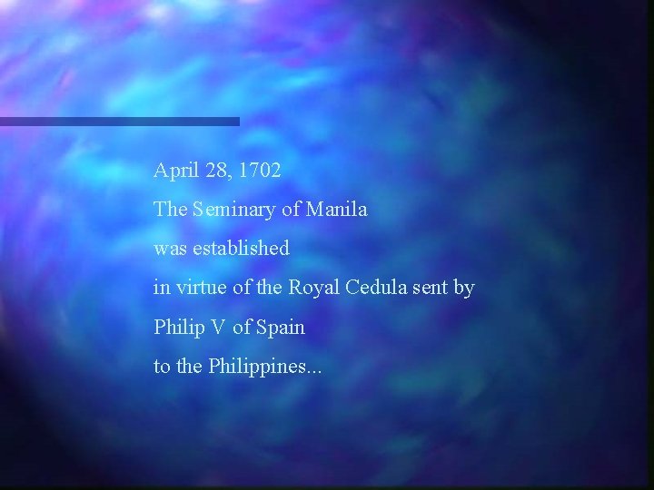 April 28, 1702 The Seminary of Manila was established in virtue of the Royal