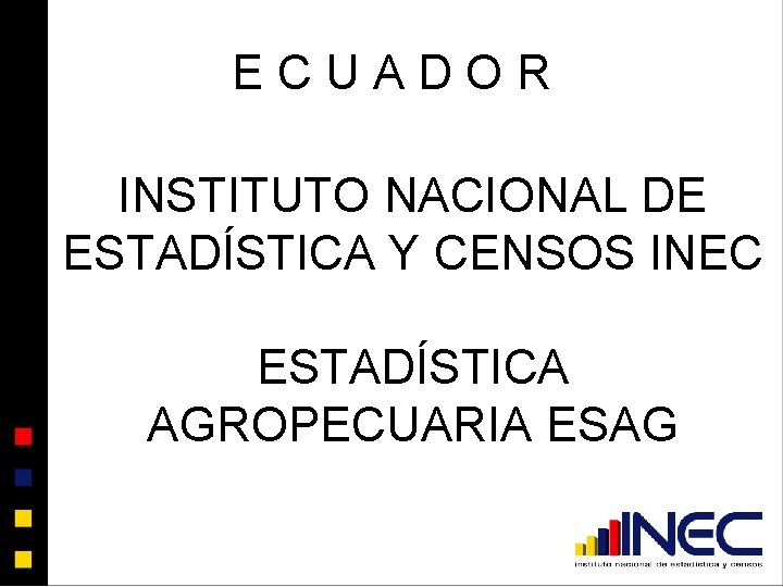 ECUADOR INSTITUTO NACIONAL DE ESTADÍSTICA Y CENSOS INEC ESTADÍSTICA AGROPECUARIA ESAG 