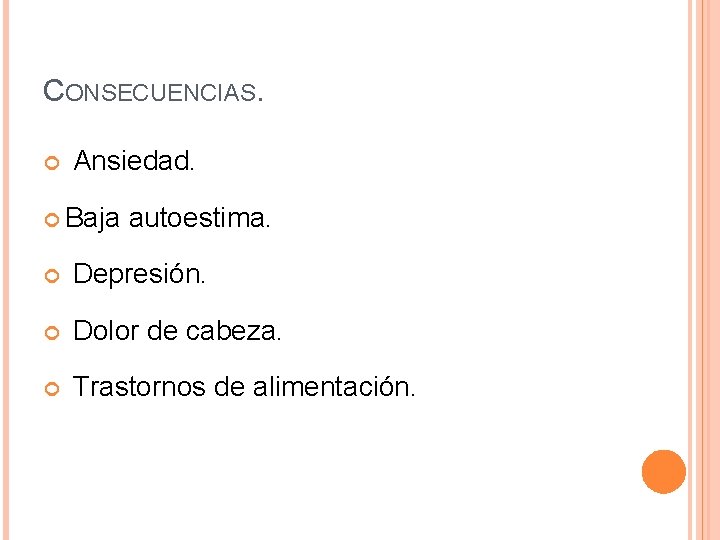 CONSECUENCIAS. Ansiedad. Baja autoestima. Depresión. Dolor de cabeza. Trastornos de alimentación. 