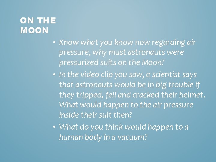 ON THE MOON • Know what you know regarding air pressure, why must astronauts