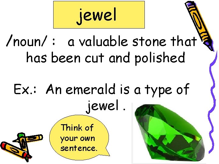 jewel /noun/ : a valuable stone that has been cut and polished Ex. :
