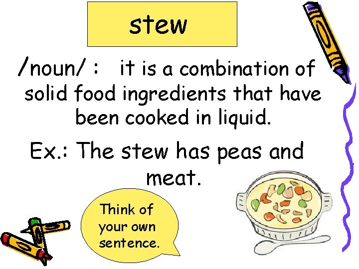stew /noun/ : it is a combination of solid food ingredients that have been