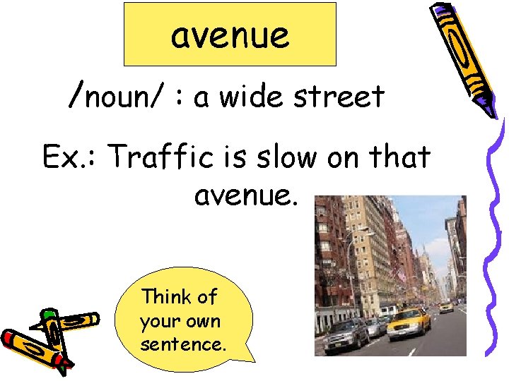 avenue /noun/ : a wide street Ex. : Traffic is slow on that avenue.