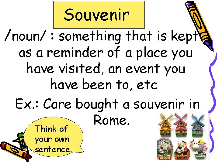 Souvenir /noun/ : something that is kept as a reminder of a place you